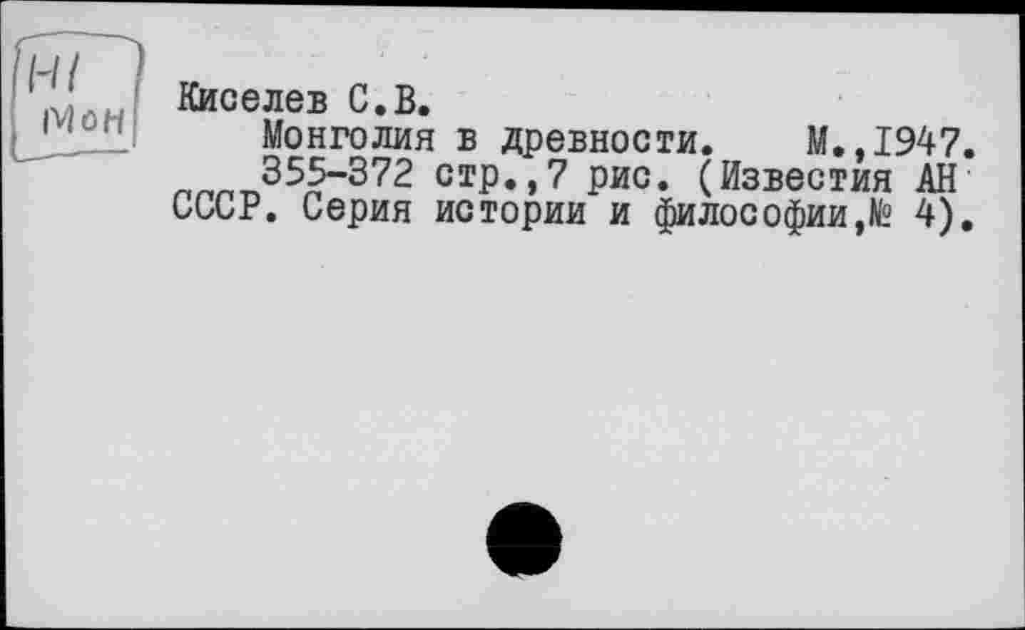 ﻿MûH
Киселев С.В.
Монголия в древности. М.,1947.
355-372 стр.,7 рис. (Известия АН СССР. Серия истории и философии,№ 4).